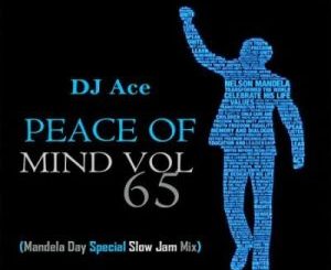 DJ Ace, Peace of Mind Vol 65, Mandela, Day 2023 Special Slow Jam Mix, mp3, download, datafilehost, toxicwap, fakaza,House Music, Amapiano, Amapiano 2023, Amapiano Mix, Amapiano Music