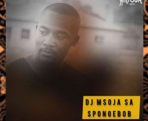 Dj Msoja SA, SpongeBob, mp3, download, datafilehost, toxicwap, fakaza,House Music, Amapiano, Amapiano 2023, Amapiano Mix, Amapiano Music