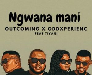 OutComing, OddXperienc, Ngwana Mani, Tiyani, mp3, download, datafilehost, toxicwap, fakaza,House Music, Amapiano, Amapiano 2023, Amapiano Mix, Amapiano Music
