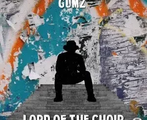 Gumz, Lord of the Choir, download ,zip, zippyshare, fakaza, EP, datafilehost, album, Afro House, Afro House 2023, Afro House Mix, Afro House Music, Afro Tech, House Music