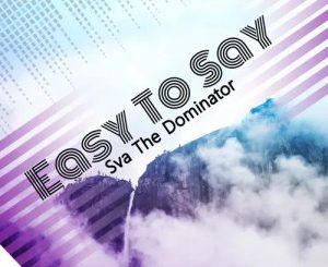 Sva The Dominator, Easy To Say, Amapiano, mp3, download, datafilehost, toxicwap, fakaza, Gqom Beats, Gqom Songs, Gqom Music, Gqom Mix, House Music