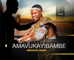 Amavukayibambe, Mkhaya wami, download ,zip, zippyshare, fakaza, EP, datafilehost, album, Maskandi Songs, Maskandi, Maskandi Mix, Maskandi Music, Maskandi Classics