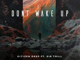 Citizen Deep, Don’t Wake Up, Sir Trill, mp3, download, datafilehost, toxicwap, fakaza, Deep House Mix, Deep House, Deep House Music, Deep Tech, Afro Deep Tech, House Music