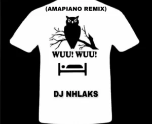 DJ Nhlaks, Wuu Wuu, Amapiano Remix, mp3, download, datafilehost, toxicwap, fakaza,House Music, Amapiano, Amapiano 2023, Amapiano Mix, Amapiano Music
