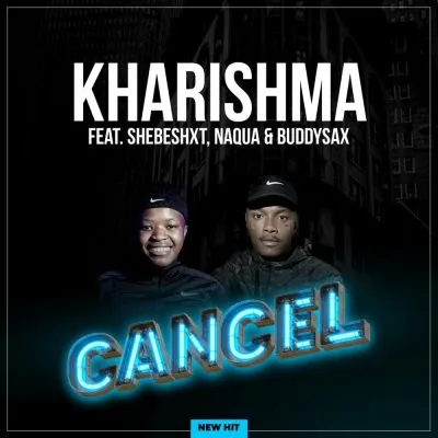 DOWNLOAD Kharishma & Naqua SA – Cancel ft Shebeshxt & Buddy Sax – ZAMUSIC