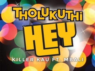 Killer Kau, Tholukuthi Hey, DJTroshkaSA Remix, Mbali, mp3, download, datafilehost, toxicwap, fakaza,House Music, Amapiano, Amapiano 2023, Amapiano Mix, Amapiano Music