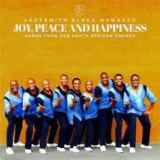 Ladysmith Black Mambazo, ‎Joy, Peace, Happiness, mp3, download, datafilehost, toxicwap, fakaza, Gospel Songs, Gospel, Gospel Music, Christian Music, Christian Songs