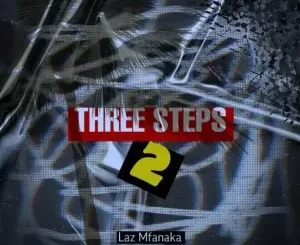 Laz Mfanaka, Three Steps 2, download,zip, zippyshare, fakaza, EP, datafilehost, album, House Music, Amapiano, Amapiano 2023, Amapiano Mix, Amapiano Music