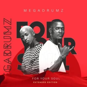 Megadrumz, For Your Soul, Extended Edition, download, zip, zippyshare, fakaza, EP, datafilehost, album, House Music, Amapinao, Amapiano 2023, Amapiano Mix, Amapiano Music