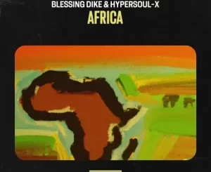 Blessing Dike, HyperSOUL-X, Africa, mp3, download, datafilehost, toxicwap, fakaza, Afro House, Afro House 2023, Afro House Mix, Afro House Music, Afro Tech, House Music