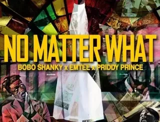Bobo Shanky, No Matter What, Emtee, Priddy Prince, mp3, download, datafilehost, toxicwap, fakaza, Hiphop, Hip hop music, Hip Hop Songs, Hip Hop Mix, Hip Hop, Rap, Rap Music
