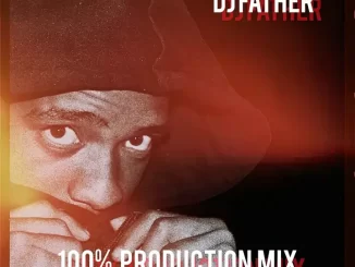 DJ Father, 100% Production Mix, mp3, download, datafilehost, toxicwap, fakaza,House Music, Amapiano, Amapiano 2023, Amapiano Mix, Amapiano Music