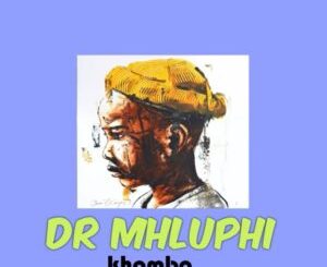 Dr mhluphi, Khombo, mp3, download, datafilehost, toxicwap, fakaza, Afro House, Afro House 2023, Afro House Mix, Afro House Music, Afro Tech, House Music