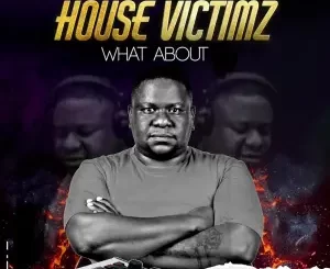 House Victimz, What About, download ,zip, zippyshare, fakaza, EP, datafilehost, album, Deep House Mix, Deep House, Deep House Music, Deep Tech, Afro Deep Tech, House Music