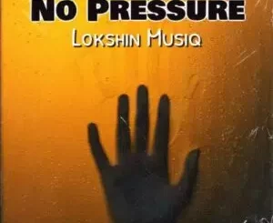 Lokshin Musiq, No Pressure, download, zip, zippyshare, fakaza, EP, datafilehost, album, House Music, Amapinao, Amapiano 2023, Amapiano Mix, Amapiano Music