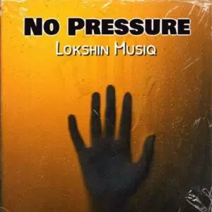 Lokshin Musiq, No Pressure, download, zip, zippyshare, fakaza, EP, datafilehost, album, House Music, Amapinao, Amapiano 2023, Amapiano Mix, Amapiano Music