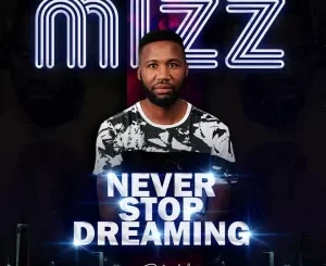 Mizz, Never Stop Dreaming, download ,zip, zippyshare, fakaza, EP, datafilehost, album, Afro House, Afro House 2023, Afro House Mix, Afro House Music, Afro Tech, House Music