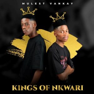 Mulest Vankay, Kings of Nkwari, download,zip, zippyshare, fakaza, EP, datafilehost, album, House Music, Amapiano, Amapiano 2023, Amapiano Mix, Amapiano Music