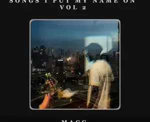 MacG, Songs I Put My Name On, Vol. 2, download,zip, zippyshare, fakaza, EP, datafilehost, album, House Music, Amapiano, Amapiano 2023, Amapiano Mix, Amapiano Music