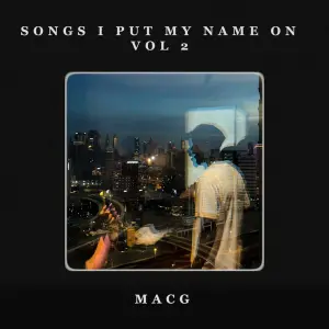 MacG, Songs I Put My Name On, Vol. 2, download,zip, zippyshare, fakaza, EP, datafilehost, album, House Music, Amapiano, Amapiano 2023, Amapiano Mix, Amapiano Music