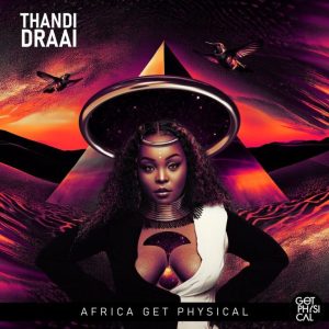 Thandi Draai, Africa Get Physical Vol. 5, download ,zip, zippyshare, fakaza, EP, datafilehost, album, Afro House, Afro House 2023, Afro House Mix, Afro House Music, Afro Tech, House Music