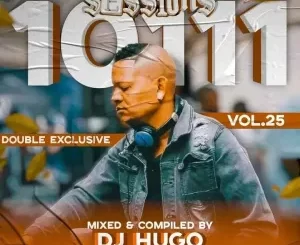 DJ Hugo, 10111 Sessions Vol. 25, Double Exclusive, Mastered Edition, mp3, download, datafilehost, toxicwap, fakaza,House Music, Amapiano, Amapiano 2024, Amapiano Mix, Amapiano Music