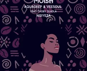 Moish, Aquadeep, Veesoul, Ngiyeza, Thoby Dladla, download ,zip, zippyshare, fakaza, EP, datafilehost, album, Afro House, Afro House 2024, Afro House Mix, Afro House Music, Afro Tech, House Music