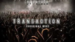 DJ Father, Transaction, mp3, download, datafilehost, toxicwap, fakaza,House Music, Amapiano, Amapiano 2024, Amapiano Mix, Amapiano Music