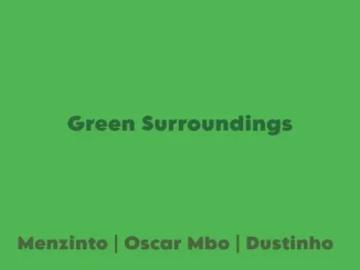 Menzinto, Oscar Mbo, Dustinho, Green Surroundings, mp3, download, datafilehost, toxicwap, fakaza, Deep House Mix, Deep House, Deep House Music, Deep Tech, Afro Deep Tech, House Music