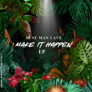 Dust Man Cave, Make it Happen, download ,zip, zippyshare, fakaza, EP, datafilehost, album, Deep House Mix, Deep House, Deep House Music, Deep Tech, Afro Deep Tech, House Music