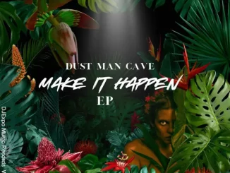 Dust Man Cave, Make it Happen, download ,zip, zippyshare, fakaza, EP, datafilehost, album, Deep House Mix, Deep House, Deep House Music, Deep Tech, Afro Deep Tech, House Music