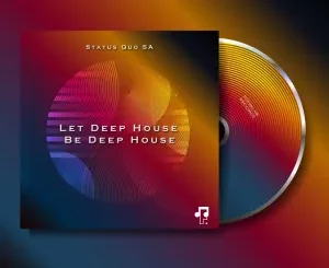 Status Quo SA, Let Deep House Be Deep House, download ,zip, zippyshare, fakaza, EP, datafilehost, album, Deep House Mix, Deep House, Deep House Music, Deep Tech, Afro Deep Tech, House Music