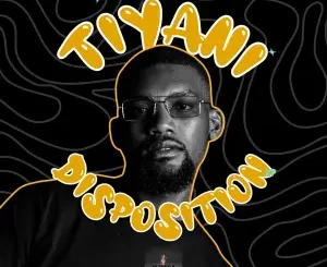 Tiyani, Disposition, download ,zip, zippyshare, fakaza, EP, datafilehost, album, Afro House, Afro House 2024, Afro House Mix, Afro House Music, Afro Tech, House Music