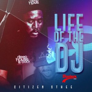 Citizen Sthee, Life of the DJ, download, zip, zippyshare, fakaza, EP, datafilehost, album, House Music, Amapinao, Amapiano 2024, Amapiano Mix, Amapiano Music