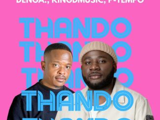 DENGA, Kingdmusic, P-Tempo, THANDO, Radio Edit, mp3, download, datafilehost, toxicwap, fakaza,House Music, Amapiano, Amapiano 2024, Amapiano Mix, Amapiano Music