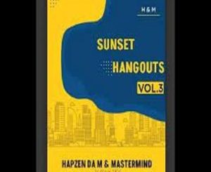 Hapzen Da M, Mastermind, Sunset Hangouts Vol.3, mp3, download, datafilehost, toxicwap, fakaza,House Music, Amapiano, Amapiano 2024, Amapiano Mix, Amapiano Music