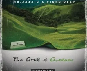 Mr JazziQ, Vigro Deep, The Grass is Greener, download, zip, zippyshare, fakaza, EP, datafilehost, album, House Music, Amapinao, Amapiano 2024, Amapiano Mix, Amapiano Music