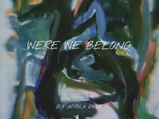 Da Africa Deep, Were We Belong, download ,zip, zippyshare, fakaza, EP, datafilehost, album, Afro House, Afro House 2024, Afro House Mix, Afro House Music, Afro Tech, House Music