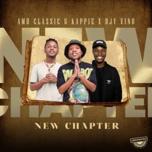 Amu Classic, Kappie, Djy Vino, New Chapter, download, zip, zippyshare, fakaza, EP, datafilehost, album, House Music, Amapinao, Amapiano 2024, Amapiano Mix, Amapiano Music