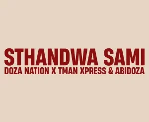 Doza Nation, Tman Xpress, Abidoza, Sthandwa Sami, mp3, download, datafilehost, toxicwap, fakaza,House Music, Amapiano, Amapiano 2024, Amapiano Mix, Amapiano Music