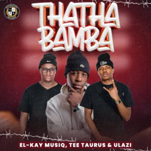 El-Kay MusiQ, Tee Taurus & uLazi – Thatha Bambadownload,zip, zippyshare, fakaza, EP, datafilehost, album, House Music, Amapiano, Amapiano 2024, Amapiano Mix, Amapiano Music