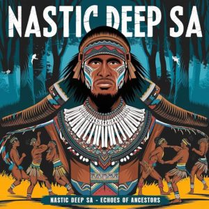 Nastic Deep SA, Echoes of Ancestors, download ,zip, zippyshare, fakaza, EP, datafilehost, album, Deep House Mix, Deep House, Deep House Music, Deep Tech, Afro Deep Tech, House Music