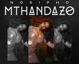 Nosipho, Mthandazo, mp3, download, datafilehost, toxicwap, fakaza,House Music, Amapiano, Amapiano 2024, Amapiano Mix, Amapiano Music