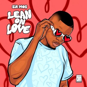 Sir Mos, Lean On Love, download ,zip, zippyshare, fakaza, EP, datafilehost, album, Soulful House Mix, Soulful House, Soulful House Music, House Music