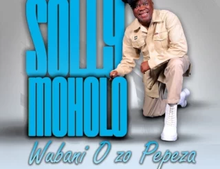 Solly Moholo, Wubani O zo Pepeza, download ,zip, zippyshare, fakaza, EP, datafilehost, album, Maskandi Songs, Maskandi, Maskandi Mix, Maskandi Music, Maskandi Classics