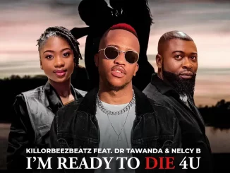 Killorbeezbeatz, I’m Ready To Die 4U, Dr Tawanda, Nelcy B, mp3, download, datafilehost, toxicwap, fakaza,House Music, Amapiano, Amapiano 2024, Amapiano Mix, Amapiano Music