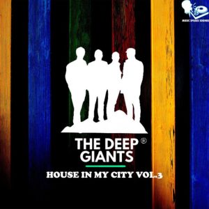 The Deep Giants, House in My City, Vol. 3, download ,zip, zippyshare, fakaza, EP, datafilehost, album, Deep House Mix, Deep House, Deep House Music, Deep Tech, Afro Deep Tech, House Music