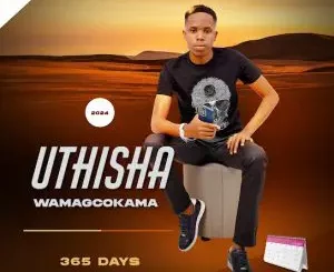 Thisha Wamagcokama, 365 Days, download ,zip, zippyshare, fakaza, EP, datafilehost, album, Maskandi Songs, Maskandi, Maskandi Mix, Maskandi Music, Maskandi Classics