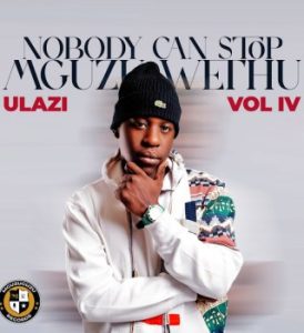 ULazi, Nobody Can Stop Mguzu Wethu, Vol. 4, download,zip, zippyshare, fakaza, EP, datafilehost, album, House Music, Amapiano, Amapiano 2024, Amapiano Mix, Amapiano Music