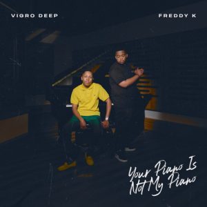 Vigro Deep, Freddy K, Your Piano Is Not My Piano, download, zip, zippyshare, fakaza, EP, datafilehost, album, House Music, Amapinao, Amapiano 2024, Amapiano Mix, Amapiano Music